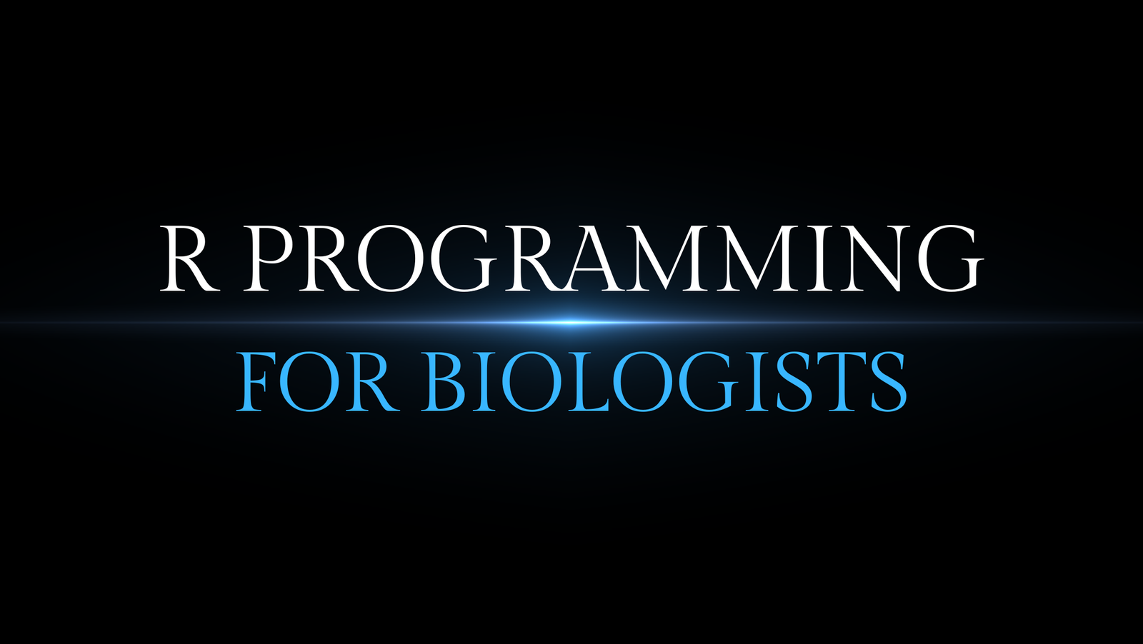 R PROGRAMMING FOR BIOLOGISTS